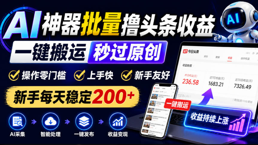 AI神器批量撸头条收益,一键搬运秒过原创,操作零门槛上手快,新手每天稳定200+【揭秘】-网赚36计