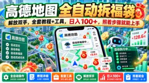 高德地图全自动拆福袋，解放双手，全套教程+工具，日入100+，照着步骤就能上手【揭秘】-网赚36计