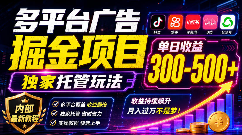 多平台广告掘金项目,独家托管玩法,一天300-500+,内部最新教程【揭秘】-网赚36计