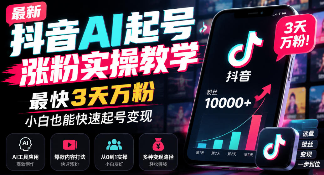 最新抖音AI起号涨粉实操教学，最快3天万粉，小白也能快速起号变现-网赚36计