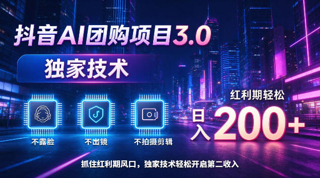 抖音AI团购项目3.0,独家技术,不露脸不出境不剪辑拍摄,红利期轻松日入200+【揭秘】-网赚36计