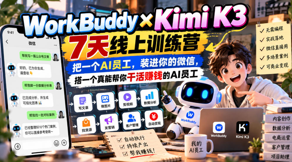 WorkBuddy×Kimi K3 7天线上训练营，把一个AI员工，装进你的微信，搭一个真能帮你干活賺钱的AI员工-网赚36计