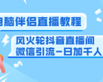 0粉电脑伴侣直播教程+风火轮抖音直播间微信引流-日加千人技术(两节视频)-网赚36计