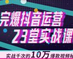 完爆抖音运营23堂实战课，实战千次的10万爆款视频秘籍-网赚36计