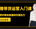 直播带货运营入门课，手把手教你直播间月销百万-网赚36计