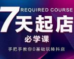 抖音小店7天起店必学课，手把手教你0基础玩转抖店-网赚36计