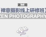 禅意摄影线上研修班第二期，系统规范的摄影名家课程，非碎片式网上趣味小技巧-网赚36计
