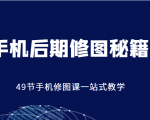 手机后期修图秘籍-49节手机修图课，一站式教学（价值399元）-网赚36计
