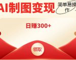 外面割998的智能ai制图，利用抖音变现项目，简单操作日赚300+【教程+软件】-网赚36计
