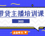 2022带货主播培训课，小白学完也能尽早进入直播行业-网赚36计