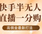 外面收费1980的快手半无人一分购项目,不露脸的最新电商打法-网赚36计