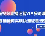 2022短视频直播运营VIP系统课：零基础如何实现快速起号运营（价值2999元）-网赚36计