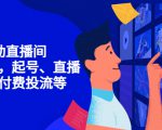 7天启动直播间，全流程起号、直播搭建，付费投流等-网赚36计