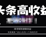 头条高收益批量操作，2023新领域快速做收益，头条号零基础轻松上手-网赚36计