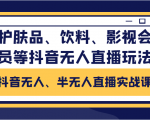 抖音无人、半无人直播实战课,护肤品、饮料、影视会员等抖音无人直播玩法-网赚36计