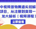 中视频景物赛道实拍解说项目，从注册到变现一条龙大解析【视频课程】-网赚36计