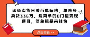 闲鱼卖货日破百单玩法,单账号卖货336万,超简单的0门槛变现项目,简单粗暴来钱快-网赚36计