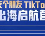 TikTok商家出海启航营：教你TikTok跨境电商的底层逻辑，即使是零基础的你也可以快速上手-网赚36计