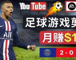 通过FIFA 23游戏赚钱的方法，编辑足球类Youtube视频，轻松月赚过万美元-网赚36计