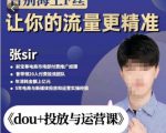 张Sir-dou+投放与运营课,2023年新版,共计52节课,告别海王粉丝,让你的流量更精准-网赚36计