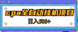 2023最新cpa全自动挂机项目，玩法简单，轻松日入500+【教程+软件】-网赚36计