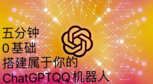 手把手教你如何从一个0基础小白用Chatgpt来搭建一个qq聊天机器人【永久软件+详细教程】-网赚36计