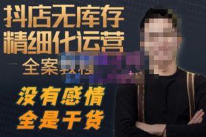 陈南丰·抖店无库存精细化运营,别人玩付费流量通投拉满,我们截他们的流,干倒付费-网赚36计