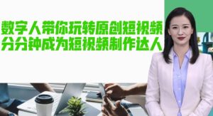 AI数字人带你玩转原创短视频，让你分分钟成为短视频制作达人！【软件+教程】-网赚36计