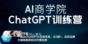 AI商学院·ChatGPT训练营,从0-1从小白到专家,边玩边赚,保姆级课程(视频+文档)-网赚36计
