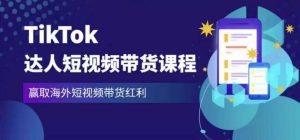 2023最新TikTok达人短视频带货课程，赢取海外短视频带货红利-网赚36计