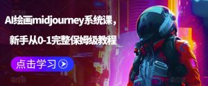 AI绘画midjourney系统课,新手从0-1完整保姆级教程-网赚36计