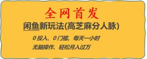 闲鱼新玩法(高芝麻分人脉)0投入0门槛,每天一小时，轻松月入过万【揭秘】-网赚36计