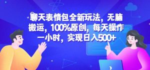 聊天表情包全新玩法,无脑搬运,100%原创,每天操作一小时,实现日入500+【揭秘】-网赚36计