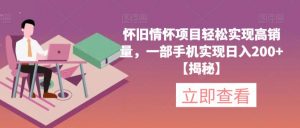怀旧情怀项目轻松实现高销量，一部手机实现日入200+【揭秘】-网赚36计