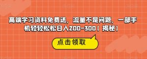 高端学习资料免费送，流量不是问题，一部手机轻轻松松日入200-300【揭秘】-网赚36计