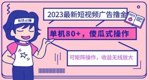 2023最新玩法短视频广告撸金，亲测单机收益80+，可矩阵，傻瓜式操作，小白可上手【揭秘】-网赚36计