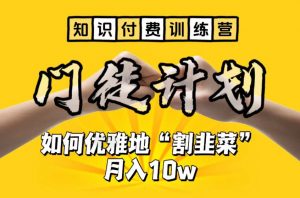 【知识付费训练营】手把手教你优雅地“割韭菜”月入10w【揭秘】-网赚36计