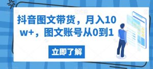 抖音图文带货，月入10w+，图文账号从0到1【揭秘】-网赚36计