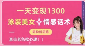 一天变现1300,泳装美女+情感话术,提供素材,无脑矩阵操作【揭秘】-网赚36计