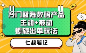 七叔冷门蓝海数码产品,主动+被动螺旋出单玩法,每天百分百出单【揭秘】-网赚36计