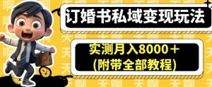 订婚书私域变现玩法，实测月入8000＋(附带全部教程)【揭秘】-网赚36计