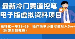 最新冷门赛道控笔电子版虚拟资料，高转化一单39-69，操作简单小白可做月入5w+（附带全部教程）【揭秘】-网赚36计