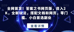 全网首发！答案之书网页版，目入2K，全新玩法，搭配文档和网页，零门槛、小白首选副业【揭秘】-网赚36计