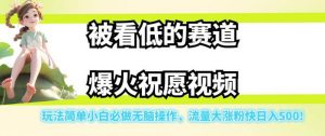 被看低的赛道爆火祝愿视频，玩法简单小白必做无脑操作，流量大涨粉快日入500-网赚36计