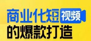 商业化短视频的爆款打造课,带你揭秘爆款短视频的底层逻辑-网赚36计