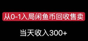 从0-1入局闲鱼币回收售卖，当天变现300，简单无脑【揭秘】-网赚36计