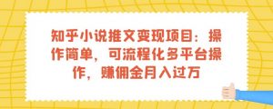知乎小说推文变现项目：操作简单，可流程化多平台操作，赚佣金月入过万-网赚36计