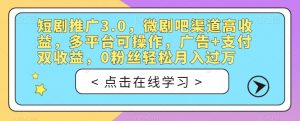 短剧推广3.0，微剧吧渠道高收益，多平台可操作，广告+支付双收益，0粉丝轻松月入过万【揭秘】-网赚36计