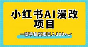 小红书AI漫改项目,一部手机实现日入300+【揭秘】-网赚36计