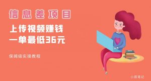 顶级信息差项目，帮别人上传视频，一个视频最低36，保姆级全流程【揭秘】-网赚36计